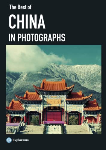 The Best of CHINA in photographs (Explorama): A photographic travel to the top destinations in China (Explorama - See the world through photography)