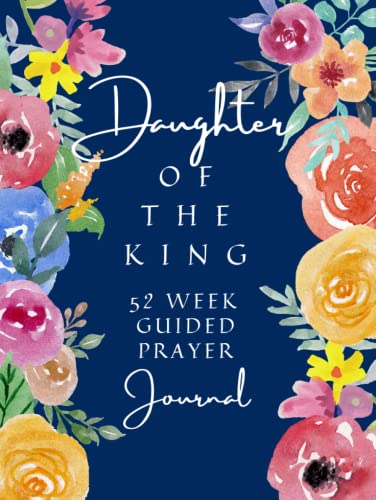 Daughter Of The King: 52 Week Guided Prayer Journal For Christian And Spiritual Women With Scripture