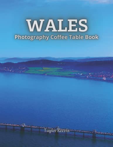 Wales Marvelous Country in Europe Photography Coffee Table Book for All: Beautiful Pictures for Relaxing and Meditation, for Travel and Landscapes Lovers. One of Many Picture Collection Books (Taylor Photography Coffee Table Book).