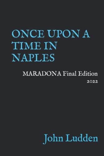 ONCE UPON A TIME IN NAPLES: MARADONA Final Edition 2022 (My books on Italian football)