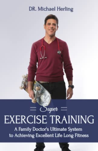 Super Exercise Training: A family doctor's ultimate system to achieving excellent Life Long fitness