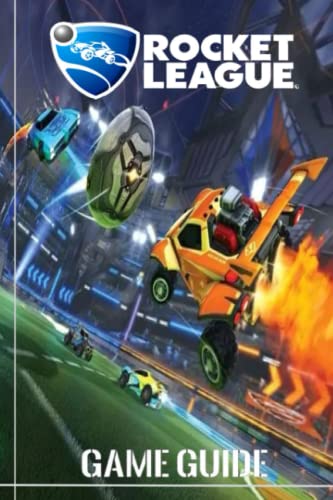 ROCKET LEAGUE The Complete Guide: Pro Tips To Master Car Control