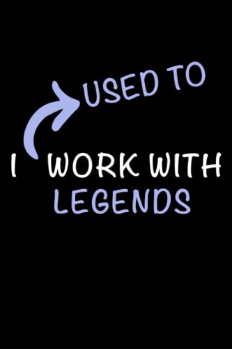 I Used To Work With Legends : Funny Leaving Gift For Coworker Office Present Colleague Banter Friends (6x9 in , 120 Pages , Glossy Finish , Soft Cover)