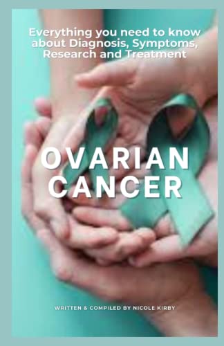 OVARIAN CANCER: Everything you need to know about Diagnosis, Symptoms, Research and Treatment
