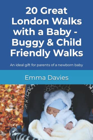 20 Great London Walks with a Baby - Buggy and Child Friendly Walks : An Ideal Gift for Parents of a Newborn Baby