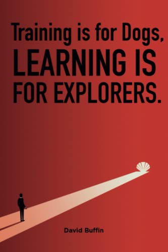 Training is for Dogs, Learning is for Explorers: How leaders can learn to unlock talent