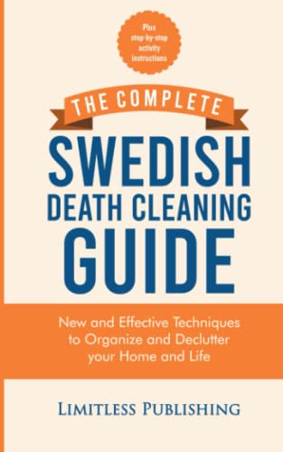 The Complete Swedish Death Cleaning Guide: New and Effective Techniques to Organize and Declutter your Home and Life