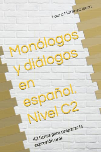 Monólogos y diálogos en español. Nivel C2: 42 fichas para preparar la expresión oral. (Exámenes de expresión oral de español.)