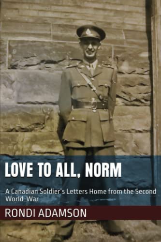 Love to All, Norm: A Canadian Soldier's Letters Home from the Second World War