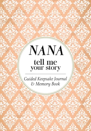Nana Tell Me Your Story : A Grandmother's Guided Keepsake Journal and Memory Book for the Grandchildren to Cherish!