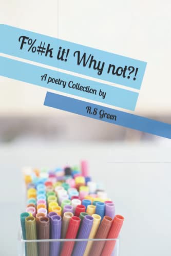 F%#k it! Why not?!: A poetry Collection by