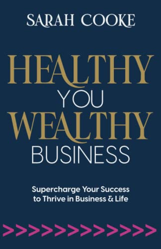 Healthy You Wealthy Business: Supercharge Your Success to Thrive in Business & Life