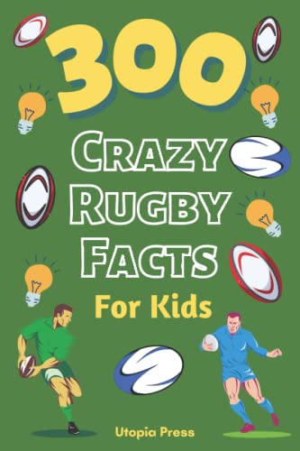 300 Crazy Rugby Facts For Kids: Rugby Fan Book With Facts You Had No Idea About Including World Cups, Six Nations, European Rugby And Much More! (Crazy Fact Books By Utopia Press)