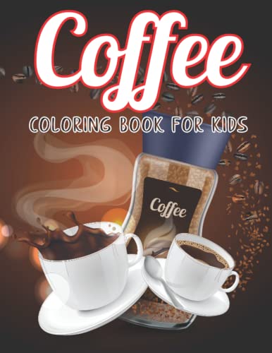 Coffee Coloring Book For Kids: Best Gift For Coffee Lover Kids, Toddlers, Boys and Girls. Simple And Easy Coffee Design.