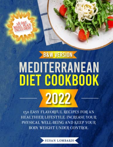 Mediterranean Diet Cookbook 2022: 150 Easy Flavorful Recipes For An Healthier Lifestyle. Increase Your Physical Well-Being and Keep Your Body Weight Under Control