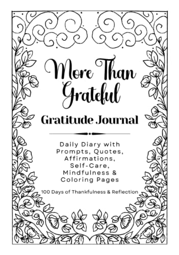 More Than Grateful Gratitude Journal : Daily Diary with Prompts, Quotes, Affirmations, Self-Care, Mindfulness and Coloring Pages - Undated 100 Day Guided Notebook Gift for Women and Teen Girls
