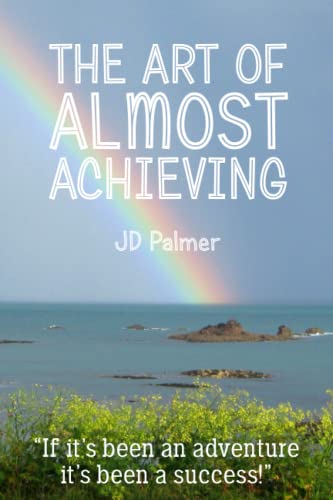 The Art of Almost Achieving: If it's been an adventure, it's been a success!