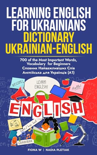 Learning English for Ukrainians: Dictionary Ukrainian - English: 700 of the Most Important Words, Vocabulary for Beginners / Словник Найважливіших Слів / Англійська для Українців
