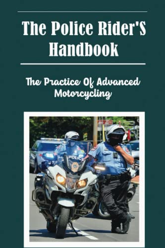 The Police Rider'S Handbook: The Practice Of Advanced Motorcycling