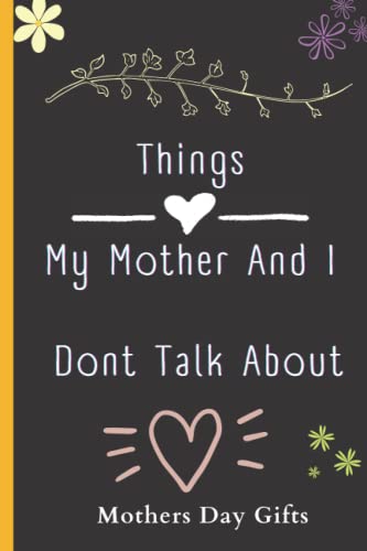 Mothers Day Gifts, Things My Mother And I Dont Talk About: A Mother and Daughter Activity Journal to Create Meaningful Conversations, 100 ... with Family Tree, Questions, Quotes and More.