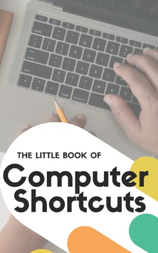 Little Book of Computer Shortcuts : A 5 X 8 Pocket Book Filled with Handy Shortcuts!