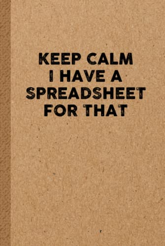 Keep Calm I Have a Spreadsheet for That: 6x9 Lined 108 pages Funny Notebook, Ruled Unique Diary, Sarcastic Humor Journal, Gag Gift, Secret Santa, Christmas, appreciation gift