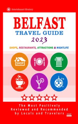 Belfast Travel Guide 2023: Shops, Arts, Entertainment and Places to Drink and Eat Good Food in Belfast, Northern Ireland (Travel Guide 2023)