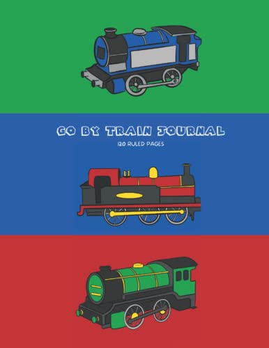 Go by train Journal 120 ruled pages: Plus intro with best tips to kick start journaling. Notebook for boys and girls that love trains. 8.5x11