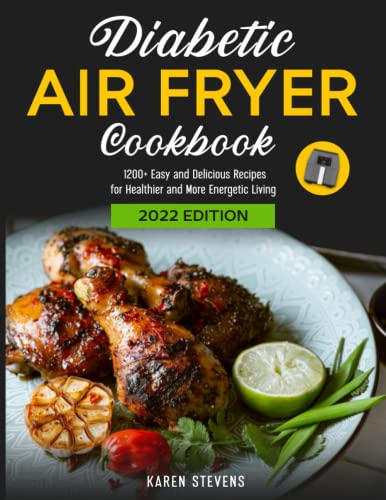 DIABETIC AIR FRYER COOKBOOK: 1200-Day Easy and Delicious Recipes for Healthier and More Energetic Living. Take Care of Your Well-Being without Sacrificing Your Favorite Flavors + 30-Day Meal Plan