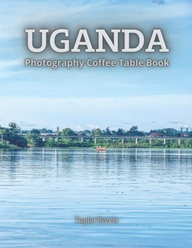 Uganda: a Beautiful Country in East Africa Photography Coffee Table Book, Amazing Pictures for Relaxing and Meditation, for Travel and Nature Lovers. One of Many Picture Collection Books (Taylor Photography Coffee Table Book).