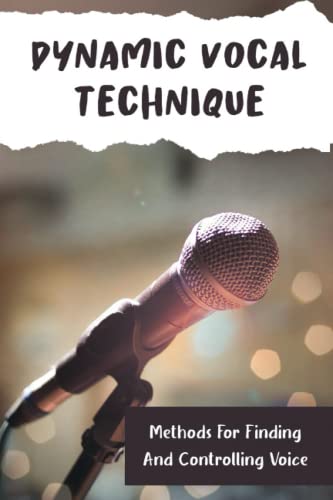 Dynamic Vocal Technique: Methods For Finding And Controlling Voice