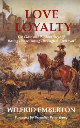 Love Loyalty: The Close And Perilous Siege Of Basing House During The English Civil War