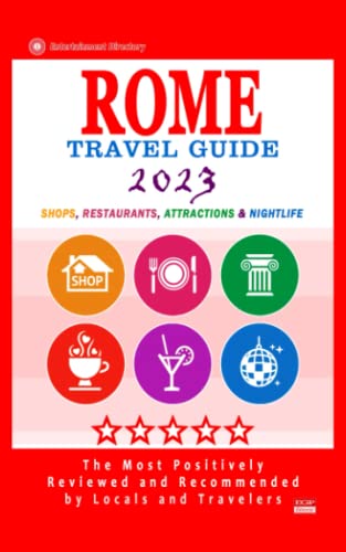 Rome Travel Guide 2023: Shops, Arts, Entertainment and Good Places to Drink and Eat in Rome, Italy (Travel Guide 2023)