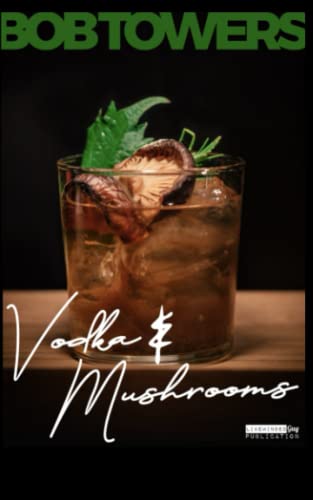 Vodka and Mushrooms: A selection of short stories from life by Bob Towers