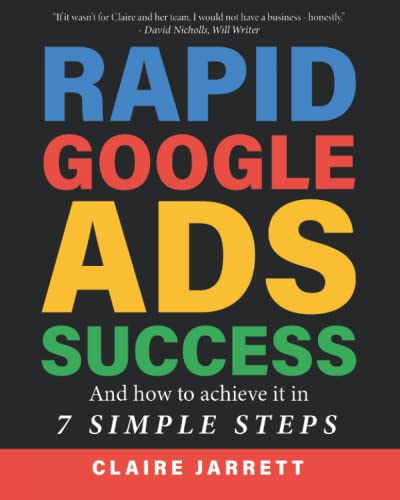 Rapid Google Ads Success: And how to achieve it in 7 Simple Steps (2022 Edition)