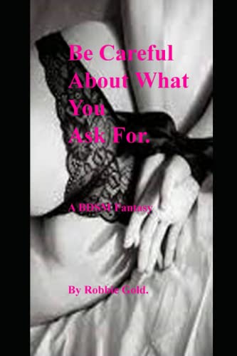 Be Careful About What You Ask For.: A BDSM Fantasy