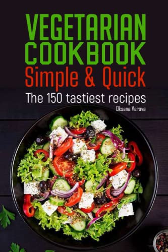 Vegetarian Cookbook Simple and Quick : The 150 Tastiest Recipes