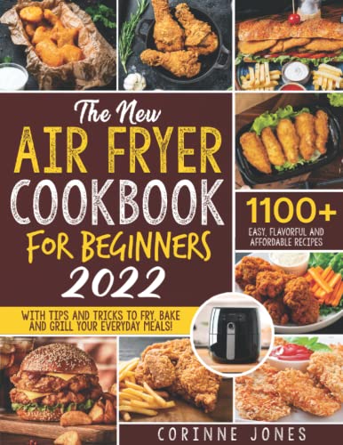 The New Air Fryer Cookbook for Beginners: 1100+ Days of Easy, Tasty and Budget-Friendly Recipes to Learn How to Fry, Bake and Grill Your Favourite Meals