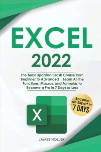 Excel 2022 : The Most Updated Crash Course from Beginner to Advanced Learn All the Functions, Macros, and Formulas to Become a Pro in 7 Days or Less