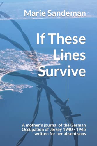 If These Lines Survive: A mother's journal of the German Occupation of Jersey 1940 - 1945 written for her absent sons