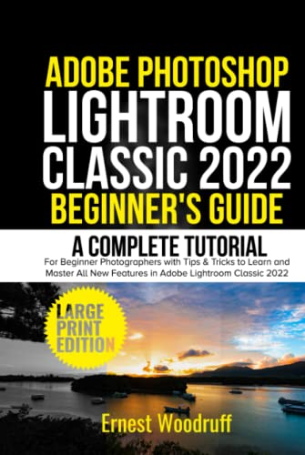 Adobe Photoshop Lightroom Classic 2022 Beginner's Guide: A Complete Tutorial for Beginner Photographers with Tips & Tricks to Learn and Master All New ... Lightroom Classic 2022 (Large Print Edition)