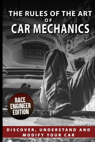 Rules of the Art of Car Mechanics : Understanding and Modifying Your Car How It Works Optimization Technology Explained
