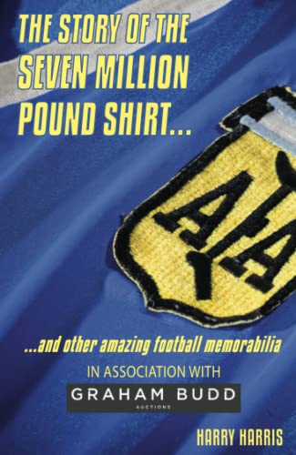 The Story Of The Seven Million Pound Shirt...: … and Other Amazing Football Memorabilia