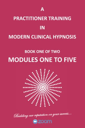 A PRACTITIONER TRAINING IN MODERN CLINICAL HYPNOSOSIS (ZOOM): FOR STUDENT USE ONLY