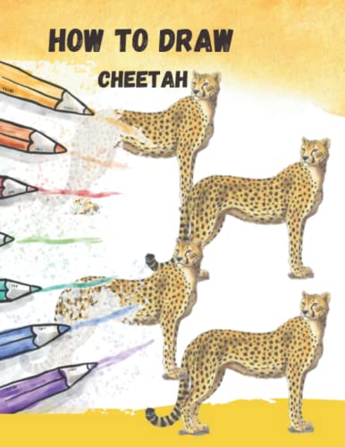 How To Draw Cheetah: A Step By Step Animals Drawing Book To Learn How To Draw Furries And Big Cats For Kids And Beginners