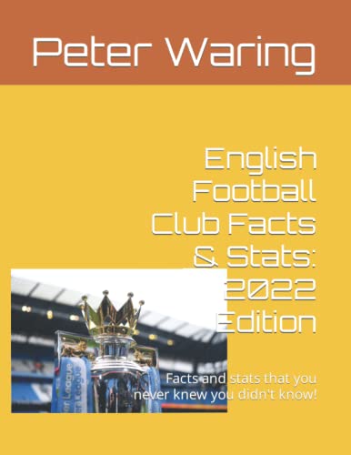 English Football Club Facts & Stats: 2022 Edition: Facts and stats that you never knew you didn't know!