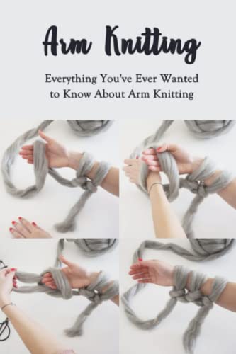 Arm Knitting: Everything You've Ever Wanted to Know About Arm Knitting