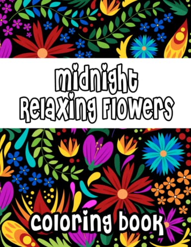 Midnight Relaxing Flowers: Creative With Premium Quality Coloring Pages On Black Background | Beautiful Gifts For Adults And Best Idea For Girls In 8.5x11 inch