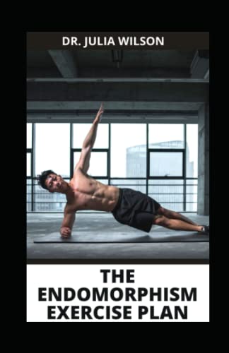 THE ENDOMORPHISM EXERCISE PLAN: Complete Endomorph Exercise Routine to Lose Weight Including Meal Plan