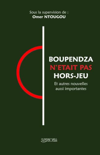 BOUPENDZA N'ETAIT PAS HORS-JEU: Et autres nouvelles aussi importantes